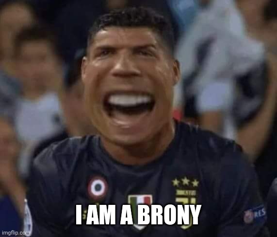 SIIIUUUUUUUUU AHAHAHAHAHAHAHAHA | I AM A BRONY | image tagged in cristiano ronaldo | made w/ Imgflip meme maker