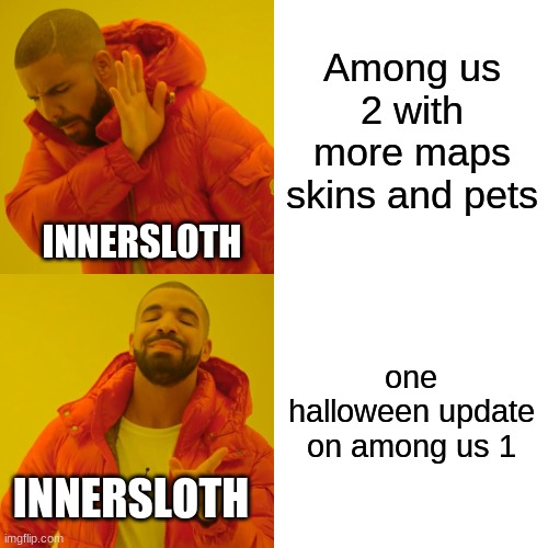 Drake Hotline Bling Meme | Among us 2 with more maps skins and pets; INNERSLOTH; one halloween update on among us 1; INNERSLOTH | image tagged in memes,drake hotline bling | made w/ Imgflip meme maker