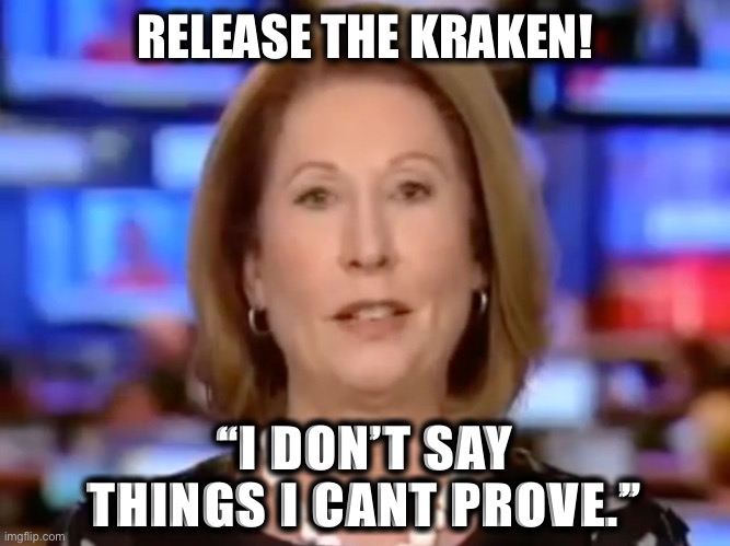 Get it done! | RELEASE THE KRAKEN! “I DON’T SAY THINGS I CANT PROVE.” | image tagged in trump,election 2020 | made w/ Imgflip meme maker