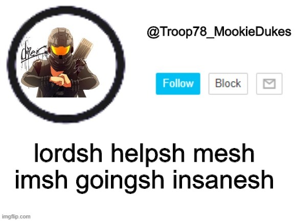 letsh havesh somesh weedsh | lordsh helpsh mesh imsh goingsh insanesh | image tagged in troop78_mookiedukes | made w/ Imgflip meme maker
