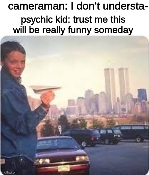 Kid With Paper Airplane | cameraman: I don‘t understa-; psychic kid: trust me this will be really funny someday | image tagged in memes,funny,twin towers,kid with paper airplane | made w/ Imgflip meme maker