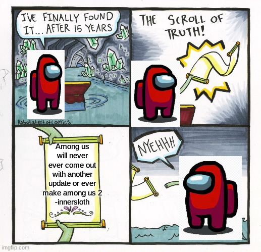 The Scroll Of Truth | Among us will never ever come out with another update or ever make among us 2
-innersloth | image tagged in memes,the scroll of truth | made w/ Imgflip meme maker