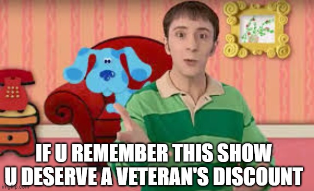 Blues clues OG | IF U REMEMBER THIS SHOW U DESERVE A VETERAN'S DISCOUNT | image tagged in blues clues | made w/ Imgflip meme maker