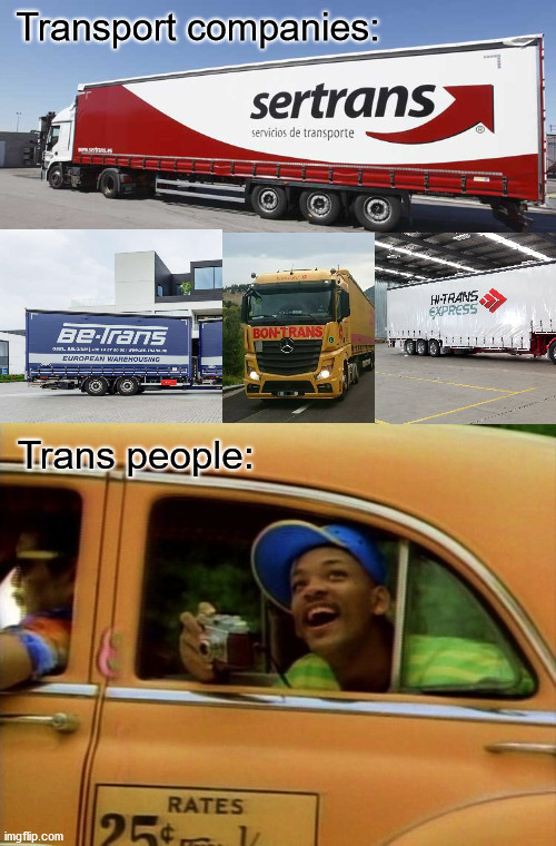 Always looking for it | Transport companies:; Trans people: | image tagged in bel air,trans | made w/ Imgflip meme maker
