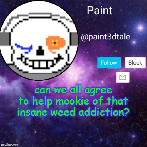 D O  IT | can we all agree to help mookie of that insane weed addiction? | image tagged in paint announces | made w/ Imgflip meme maker