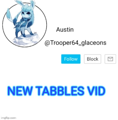 Glaceon announcement | NEW TABBLES VID | image tagged in glaceon announcement | made w/ Imgflip meme maker