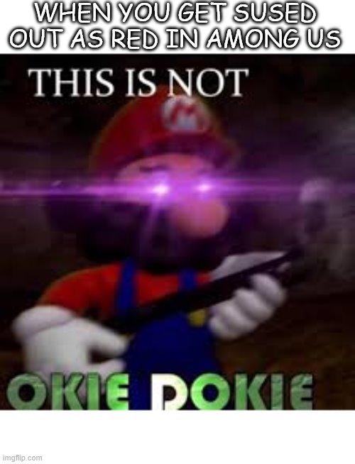 This is not okie dokie | WHEN YOU GET SUSED OUT AS RED IN AMONG US | image tagged in this is not okie dokie | made w/ Imgflip meme maker