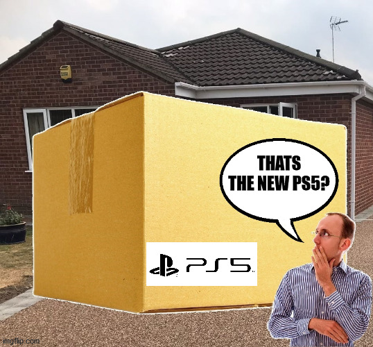 Life size PS5 | THATS THE NEW PS5? | image tagged in sony,video games | made w/ Imgflip meme maker