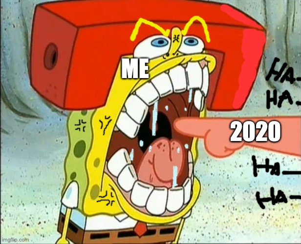 My thoughts on 2020 | ME; 2020 | image tagged in butt eater,2020 sucks,spongebob,eating,anger,rage | made w/ Imgflip meme maker