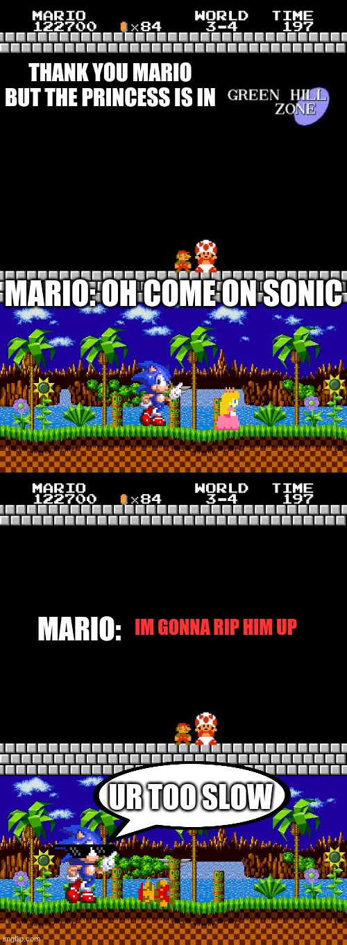 took to long to make this |  THANK YOU MARIO BUT THE PRINCESS IS IN; MARIO: OH COME ON SONIC; IM GONNA RIP HIM UP; MARIO:; UR TOO SLOW | image tagged in thank you mario,sonic the hedgehog | made w/ Imgflip meme maker