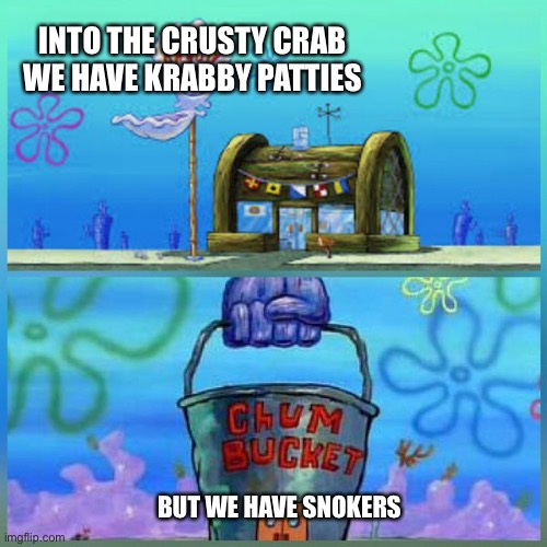 Which one will eclipsea pick | INTO THE CRUSTY CRAB WE HAVE KRABBY PATTIES; BUT WE HAVE SNOKERS | image tagged in memes,krusty krab vs chum bucket | made w/ Imgflip meme maker
