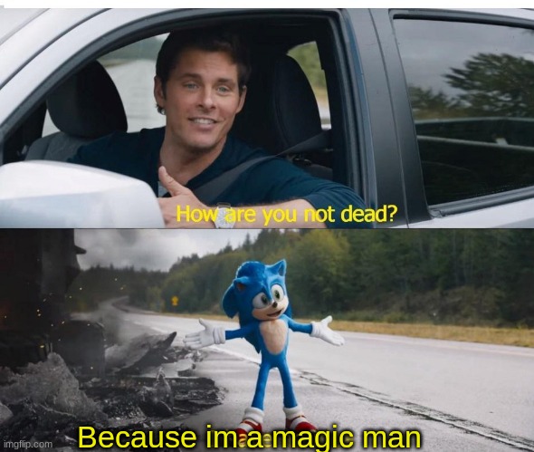 sonic how are you not dead | Because im a magic man | image tagged in sonic how are you not dead | made w/ Imgflip meme maker