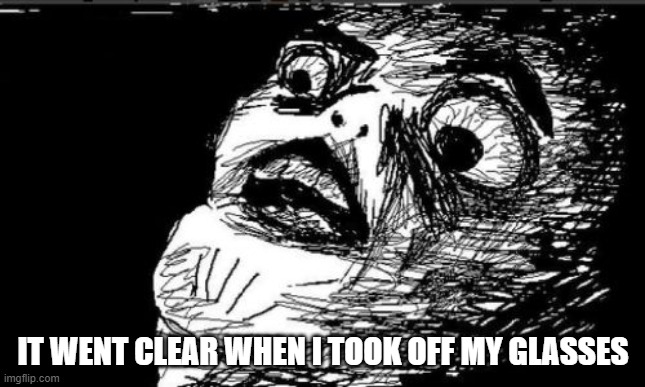 Gasp Rage Face Meme | IT WENT CLEAR WHEN I TOOK OFF MY GLASSES | image tagged in memes,gasp rage face | made w/ Imgflip meme maker