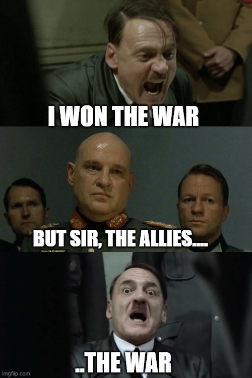 What Trump Won.... | I WON THE WAR; BUT SIR, THE ALLIES.... ..THE WAR | image tagged in hitler's bunker | made w/ Imgflip meme maker