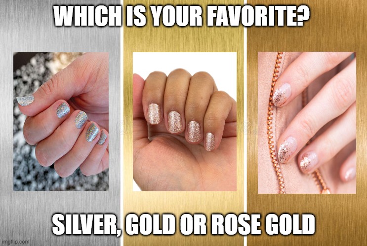 Color Street Silver Gold or Rose Gold | WHICH IS YOUR FAVORITE? SILVER, GOLD OR ROSE GOLD | image tagged in colorstreet,manicures,pedicures,nailpolish,polish | made w/ Imgflip meme maker