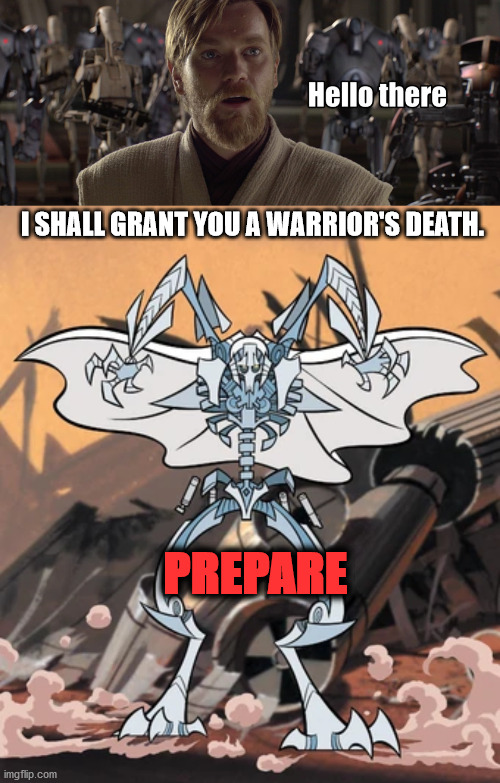 This may have gone differently... | I SHALL GRANT YOU A WARRIOR'S DEATH. PREPARE | image tagged in general kenobi hello there,general grievous,star wars,memes | made w/ Imgflip meme maker