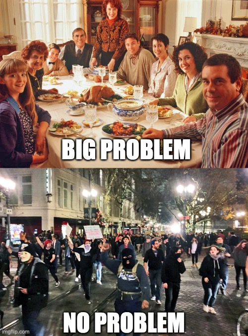Kate Brown's Oregon | BIG PROBLEM; NO PROBLEM | image tagged in oregon,portland,thanksgiving,riots | made w/ Imgflip meme maker