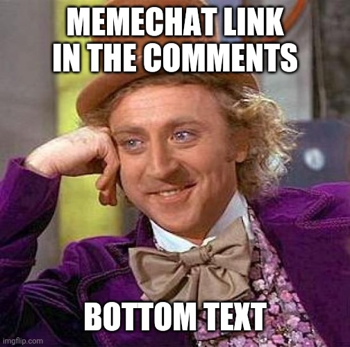 Cuz yes | MEMECHAT LINK IN THE COMMENTS; BOTTOM TEXT | image tagged in memes,creepy condescending wonka | made w/ Imgflip meme maker
