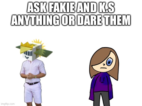 For their recent stunts I forced them to do this | ASK FAKIE AND K.S ANYTHING OR DARE THEM | made w/ Imgflip meme maker