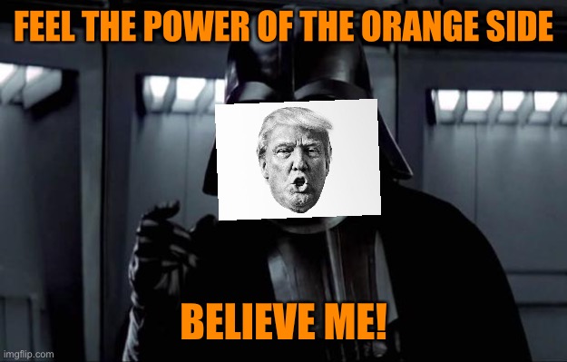Darth Vader | FEEL THE POWER OF THE ORANGE SIDE BELIEVE ME! | image tagged in darth vader | made w/ Imgflip meme maker