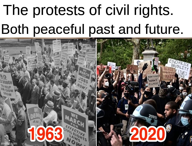 The peaceful protest from past to present. | The protests of civil rights. Both peaceful past and future. | image tagged in peaceful | made w/ Imgflip meme maker