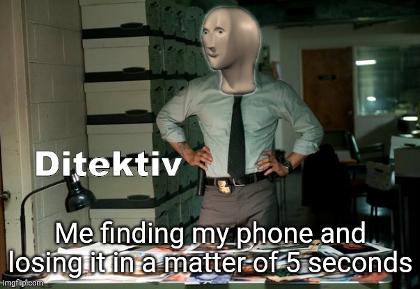 shirlok houmles | Me finding my phone and losing it in a matter of 5 seconds | image tagged in stonks ditektiv | made w/ Imgflip meme maker