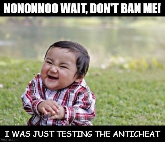 Every day for a Minecraft admin | NONONNOO WAIT, DON'T BAN ME! I WAS JUST TESTING THE ANTICHEAT | image tagged in memes,evil toddler,minecraft,server,admin | made w/ Imgflip meme maker