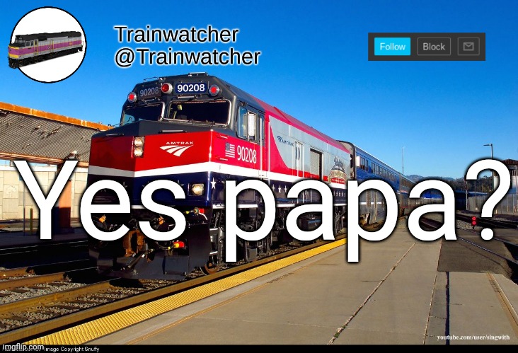 Trainwatcher Announcement 4 | Yes papa? | image tagged in trainwatcher announcement 4 | made w/ Imgflip meme maker