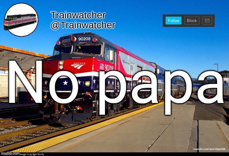 Trainwatcher Announcement 4 | No papa | image tagged in trainwatcher announcement 4 | made w/ Imgflip meme maker