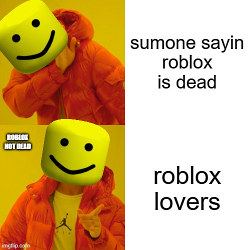 dank memes |  sumone sayin
roblox is dead; ROBLOX NOT DEAD; roblox lovers | image tagged in memes,drake hotline bling | made w/ Imgflip meme maker