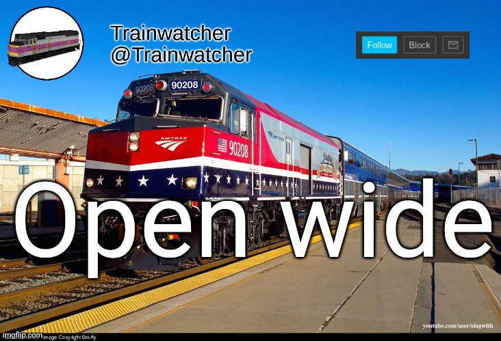 Trainwatcher Announcement 4 | Open wide | image tagged in trainwatcher announcement 4 | made w/ Imgflip meme maker