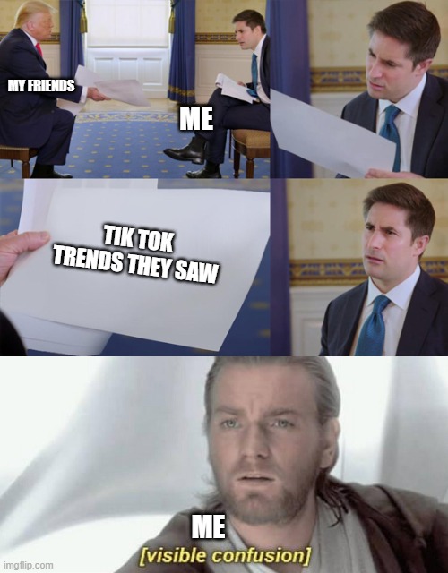Literally all my friends except some | MY FRIENDS; ME; TIK TOK TRENDS THEY SAW; ME | image tagged in guy looking at paper then confused,visible confusion | made w/ Imgflip meme maker