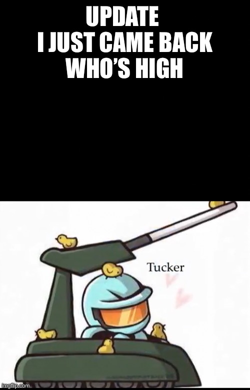 I KNOW i missed some | UPDATE 
I JUST CAME BACK
WHO’S HIGH | made w/ Imgflip meme maker