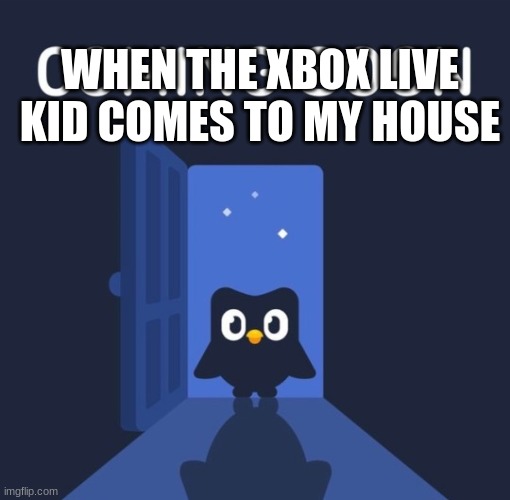 Duolingo COMING SOON | WHEN THE XBOX LIVE KID COMES TO MY HOUSE | image tagged in duolingo coming soon | made w/ Imgflip meme maker