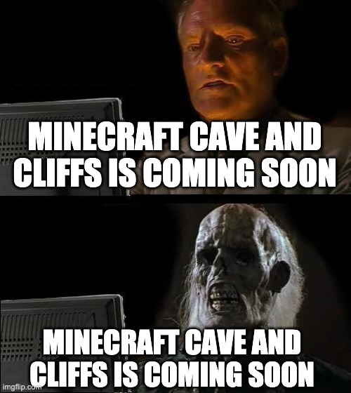 I'll Just Wait Here Meme | MINECRAFT CAVE AND CLIFFS IS COMING SOON; MINECRAFT CAVE AND CLIFFS IS COMING SOON | image tagged in memes,i'll just wait here | made w/ Imgflip meme maker