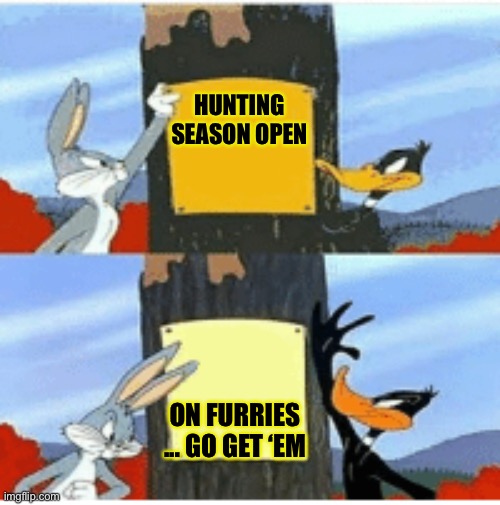 Blank Season | HUNTING SEASON OPEN ON FURRIES ... GO GET ‘EM | image tagged in blank season | made w/ Imgflip meme maker