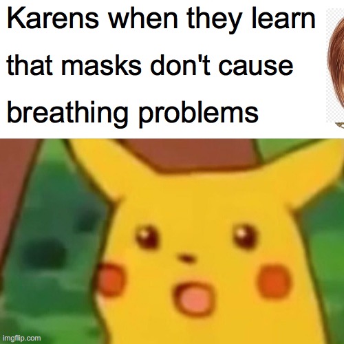 Surprised Pikachu | Karens when they learn; that masks don't cause; breathing problems | image tagged in memes,surprised pikachu | made w/ Imgflip meme maker