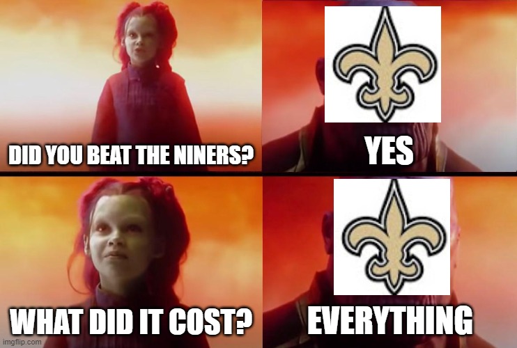 thanos what did it cost | DID YOU BEAT THE NINERS? YES; WHAT DID IT COST? EVERYTHING | image tagged in thanos what did it cost | made w/ Imgflip meme maker