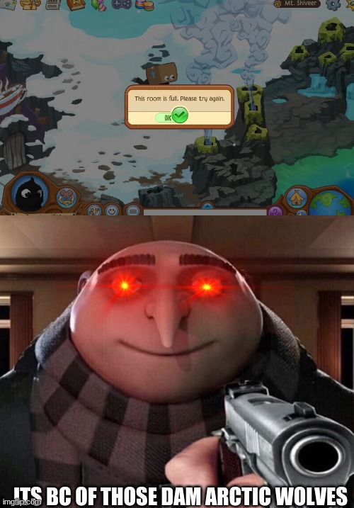 Who needs arctics anyway? | ITS BC OF THOSE DAM ARCTIC WOLVES | image tagged in gru gun,animal jam | made w/ Imgflip meme maker