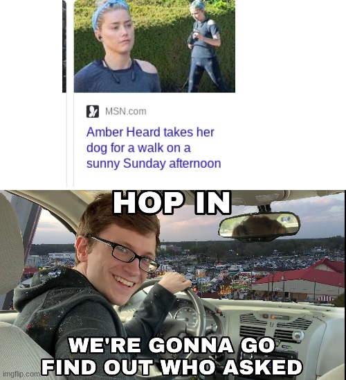 Amber Heard News | image tagged in hop in we're gonna find who asked | made w/ Imgflip meme maker