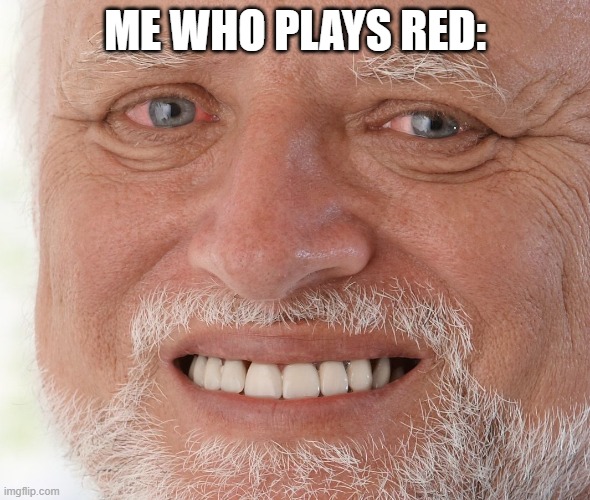 Hide the Pain Harold | ME WHO PLAYS RED: | image tagged in hide the pain harold | made w/ Imgflip meme maker