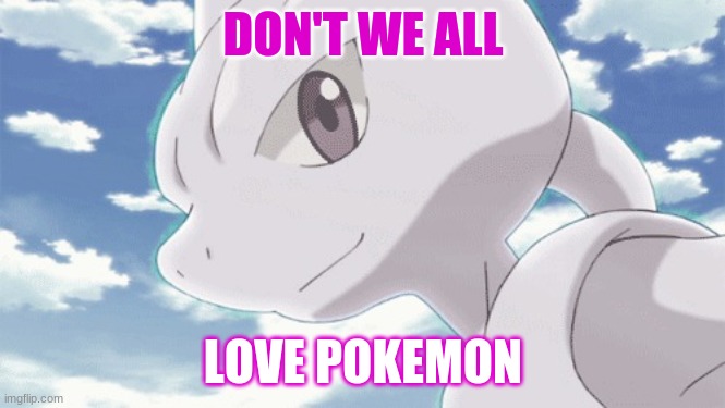 Mewtwo smiles | DON'T WE ALL LOVE POKEMON | image tagged in mewtwo smiles | made w/ Imgflip meme maker