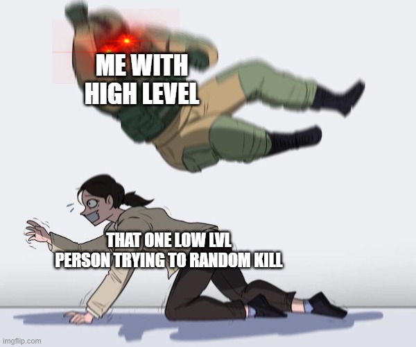 Fuze elbow dropping a hostage | ME WITH HIGH LEVEL; THAT ONE LOW LVL PERSON TRYING TO RANDOM KILL | image tagged in fuze elbow dropping a hostage | made w/ Imgflip meme maker