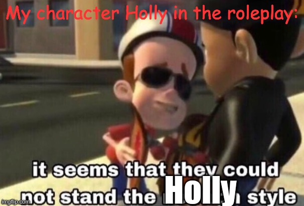 The neutron style | My character Holly in the roleplay:; Holly | image tagged in the neutron style | made w/ Imgflip meme maker
