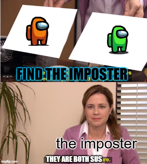 They're The Same Picture Meme | FIND THE IMPOSTER; the imposter; THEY ARE BOTH SUS | image tagged in memes,they're the same picture | made w/ Imgflip meme maker