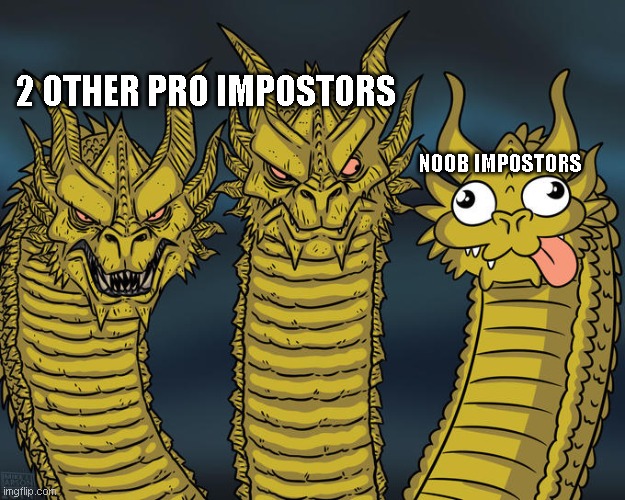 Imps be like | 2 OTHER PRO IMPOSTORS; NOOB IMPOSTORS | image tagged in three-headed dragon | made w/ Imgflip meme maker