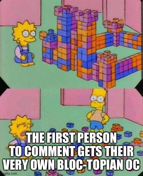 Lisa Block Tower | THE FIRST PERSON TO COMMENT GETS THEIR VERY OWN BLOC-TOPIAN OC | image tagged in lisa block tower | made w/ Imgflip meme maker