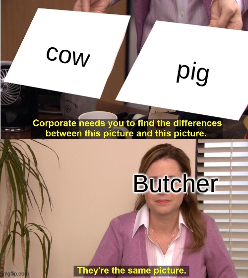 They're The Same Picture Meme | cow; pig; Butcher | image tagged in memes,they're the same picture | made w/ Imgflip meme maker