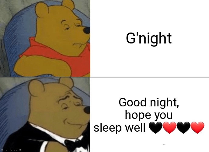 See y'all tomorrow afternoon | G'night; Good night, hope you sleep well 🖤❤🖤❤ | image tagged in memes,tuxedo winnie the pooh | made w/ Imgflip meme maker