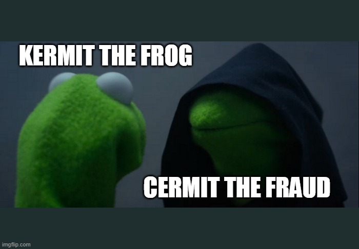 Evil Kermit Meme | KERMIT THE FROG; CERMIT THE FRAUD | image tagged in memes,evil kermit | made w/ Imgflip meme maker